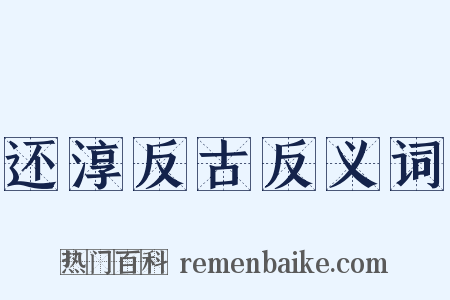 还淳反古反义词是什么意思的图片